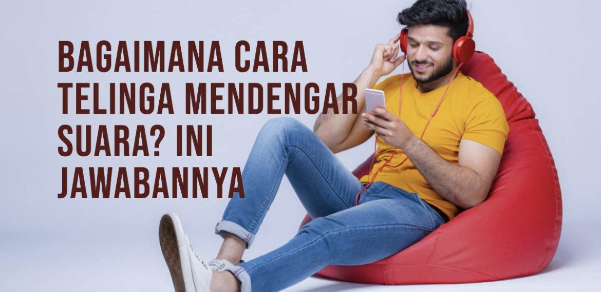 Bagaimana Cara Telinga Mendengar Suara