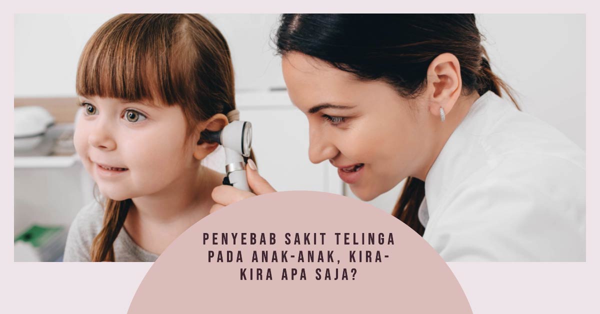 Penyebab Sakit Telinga pada Anak