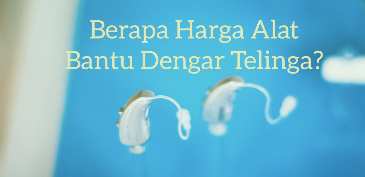Berapa Harga Alat Bantu Dengar Telinga
