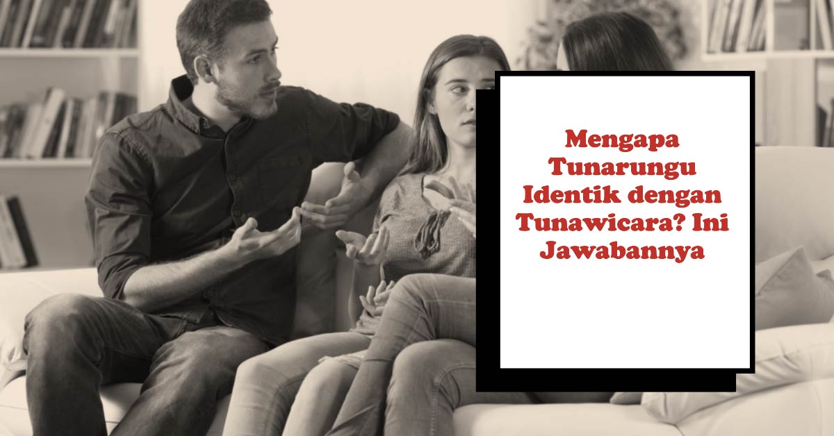 Mengapa Tunarungu Identik dengan Tunawicara? Ini Jawabannya